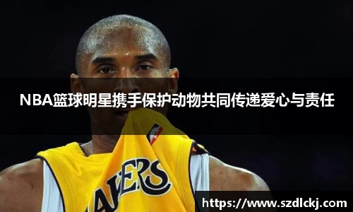 NBA篮球明星携手保护动物共同传递爱心与责任